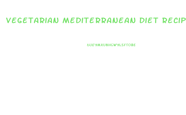 Vegetarian Mediterranean Diet Recipes For Weight Loss