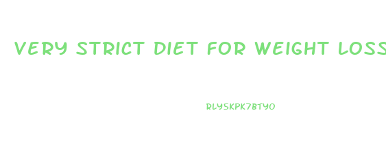 Very Strict Diet For Weight Loss