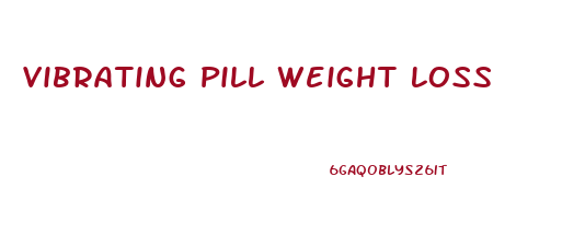 Vibrating Pill Weight Loss