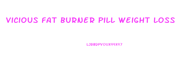 Vicious Fat Burner Pill Weight Loss