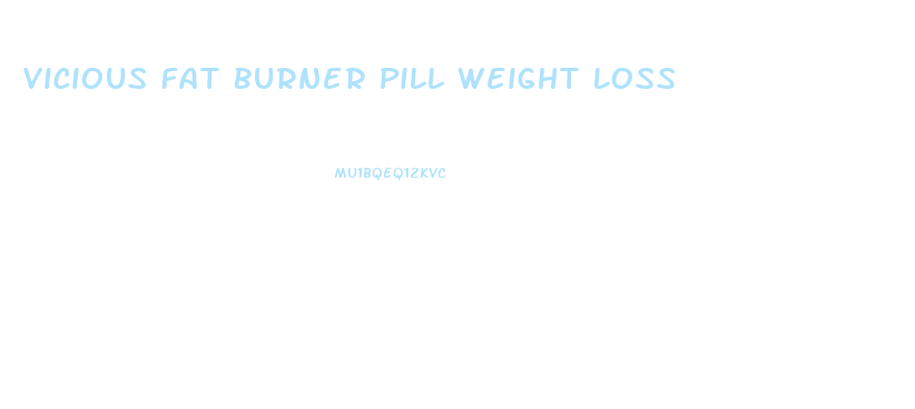 Vicious Fat Burner Pill Weight Loss