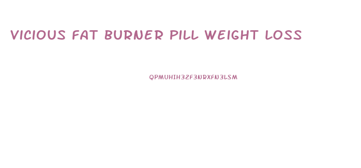 Vicious Fat Burner Pill Weight Loss