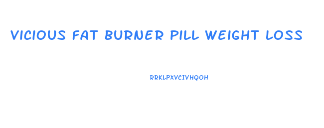 Vicious Fat Burner Pill Weight Loss