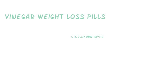 Vinegar Weight Loss Pills