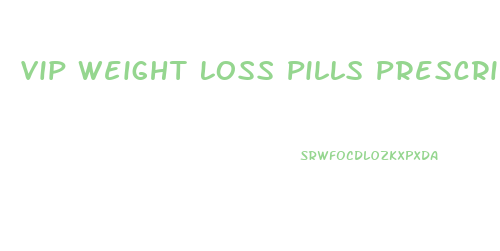 Vip Weight Loss Pills Prescription