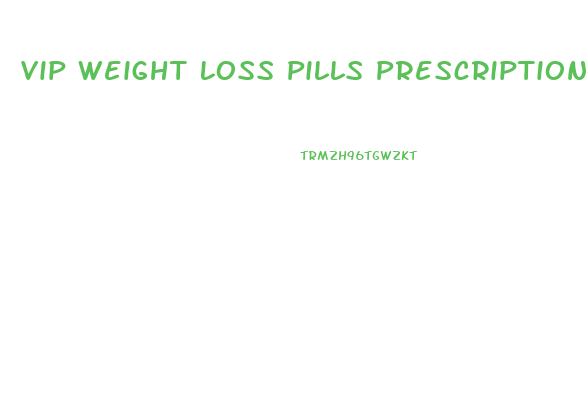 Vip Weight Loss Pills Prescription
