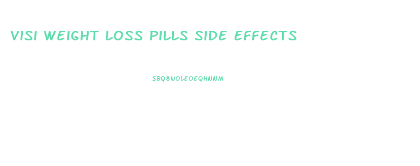 Visi Weight Loss Pills Side Effects