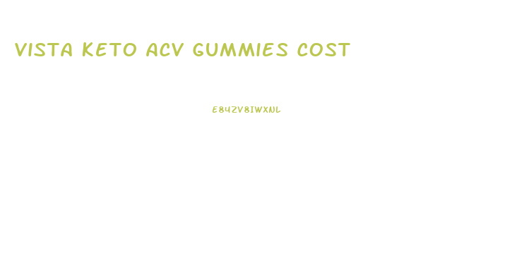 Vista Keto Acv Gummies Cost