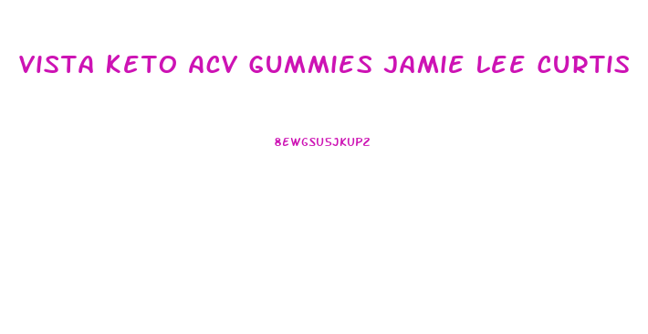 Vista Keto Acv Gummies Jamie Lee Curtis