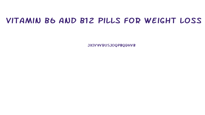 Vitamin B6 And B12 Pills For Weight Loss