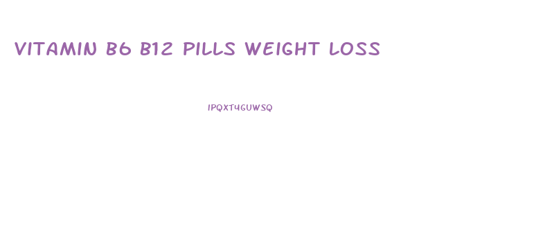 Vitamin B6 B12 Pills Weight Loss