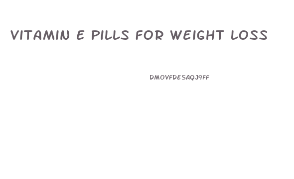 Vitamin E Pills For Weight Loss
