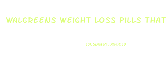 Walgreens Weight Loss Pills That Work