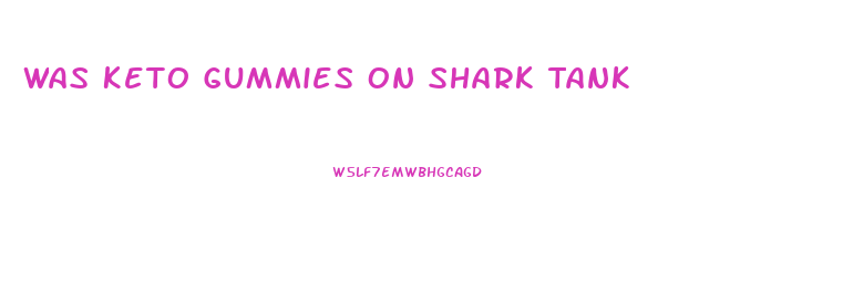 Was Keto Gummies On Shark Tank