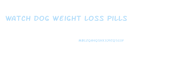 Watch Dog Weight Loss Pills