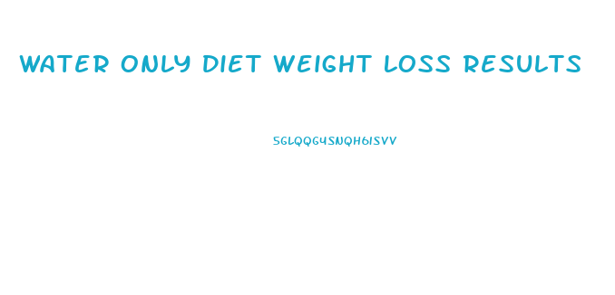 Water Only Diet Weight Loss Results