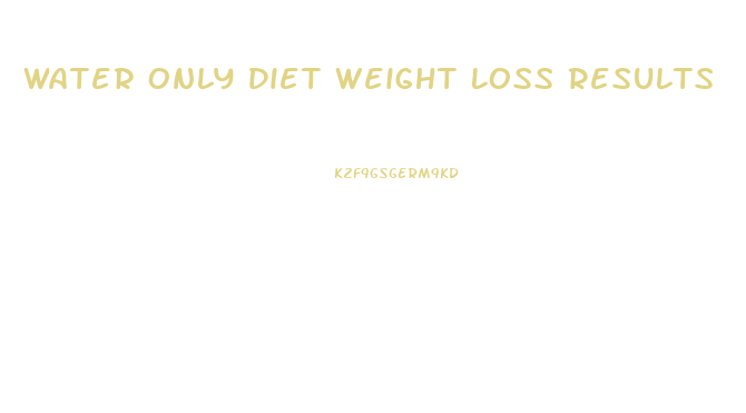 Water Only Diet Weight Loss Results