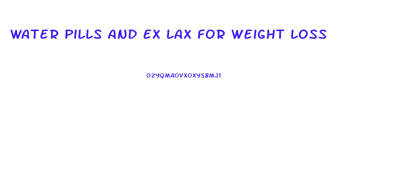 Water Pills And Ex Lax For Weight Loss