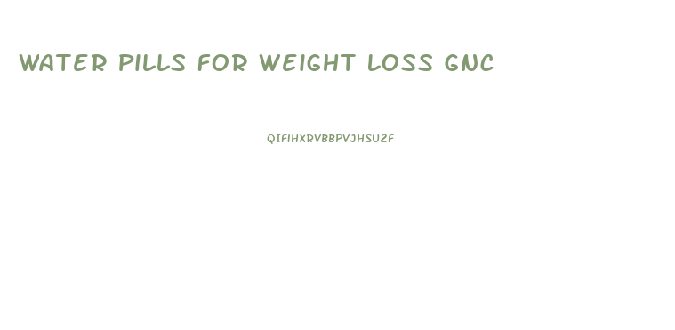 Water Pills For Weight Loss Gnc