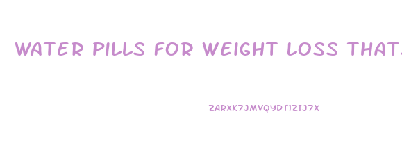 Water Pills For Weight Loss Thats Safe To Take