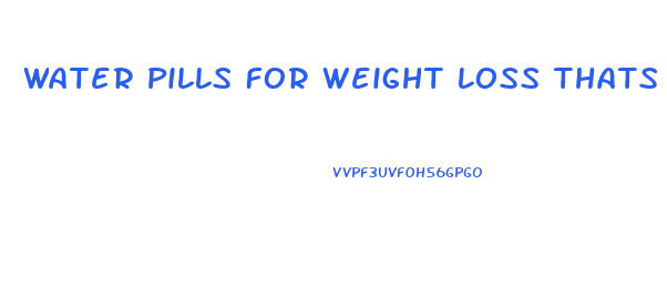 Water Pills For Weight Loss Thats Safe To Take