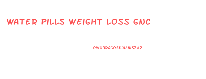 Water Pills Weight Loss Gnc