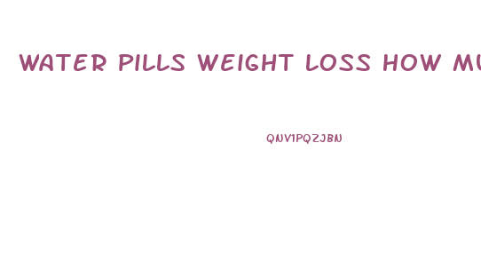 Water Pills Weight Loss How Much