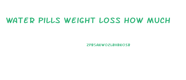 Water Pills Weight Loss How Much