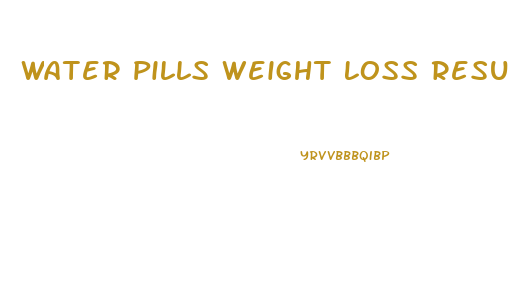 Water Pills Weight Loss Results