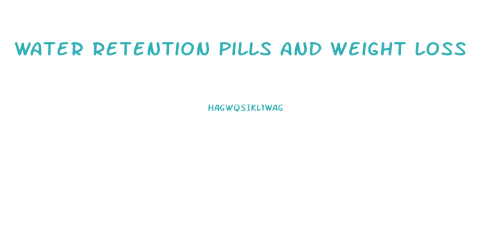 Water Retention Pills And Weight Loss