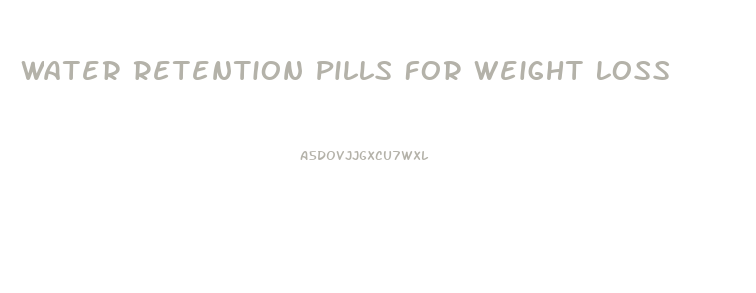 Water Retention Pills For Weight Loss