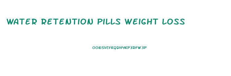 Water Retention Pills Weight Loss