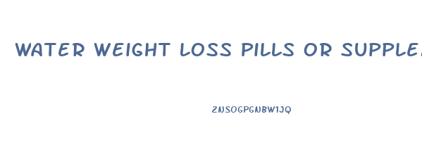 Water Weight Loss Pills Or Supplement