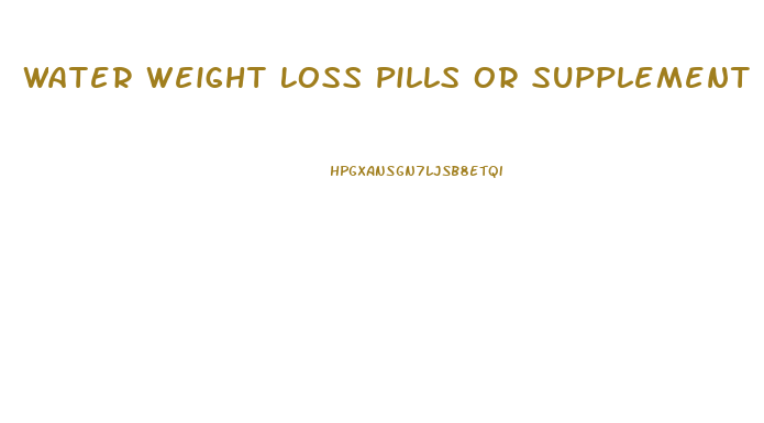 Water Weight Loss Pills Or Supplement