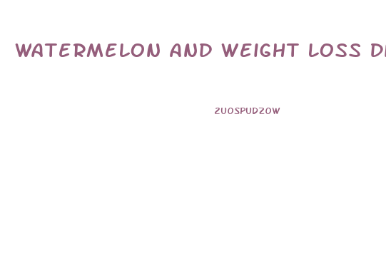 Watermelon And Weight Loss Diet