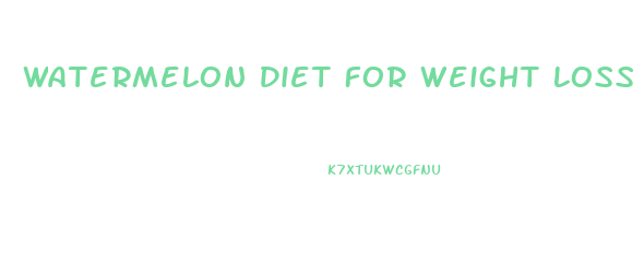 Watermelon Diet For Weight Loss