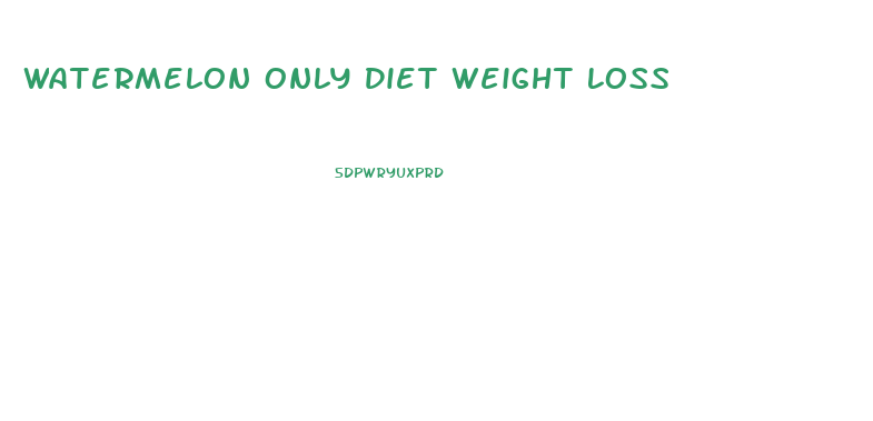 Watermelon Only Diet Weight Loss