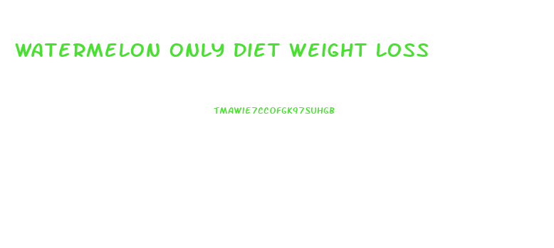 Watermelon Only Diet Weight Loss