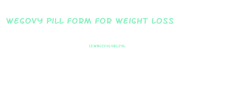 Wegovy Pill Form For Weight Loss