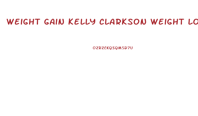 Weight Gain Kelly Clarkson Weight Loss