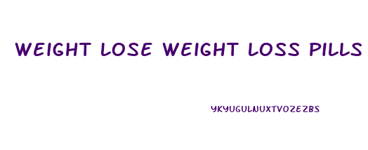 Weight Lose Weight Loss Pills