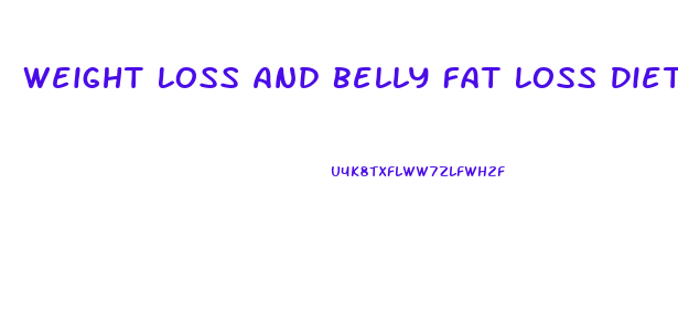 Weight Loss And Belly Fat Loss Diet