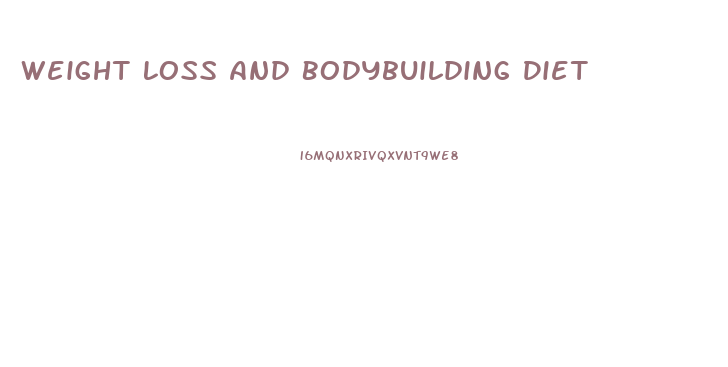 Weight Loss And Bodybuilding Diet