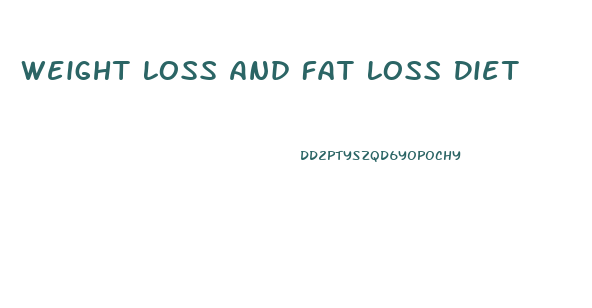 Weight Loss And Fat Loss Diet