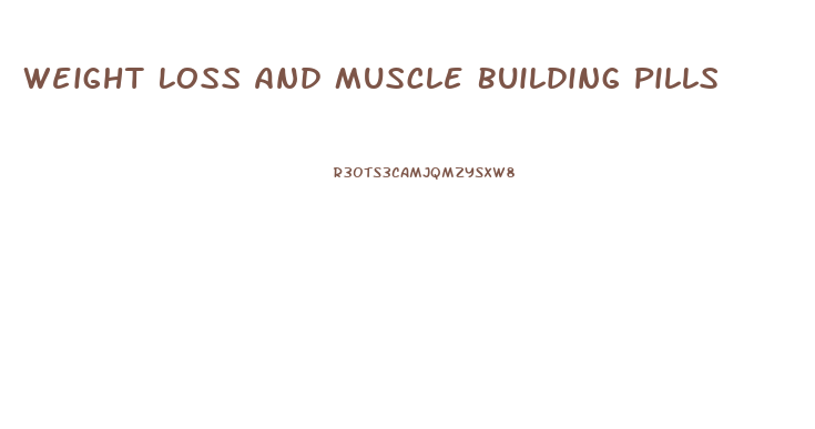 Weight Loss And Muscle Building Pills