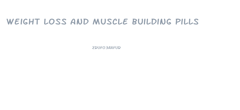 Weight Loss And Muscle Building Pills