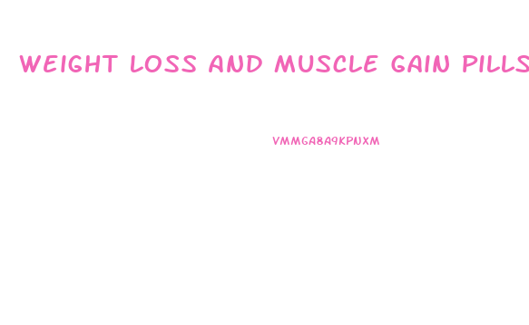 Weight Loss And Muscle Gain Pills Gnc