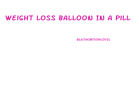 Weight Loss Balloon In A Pill