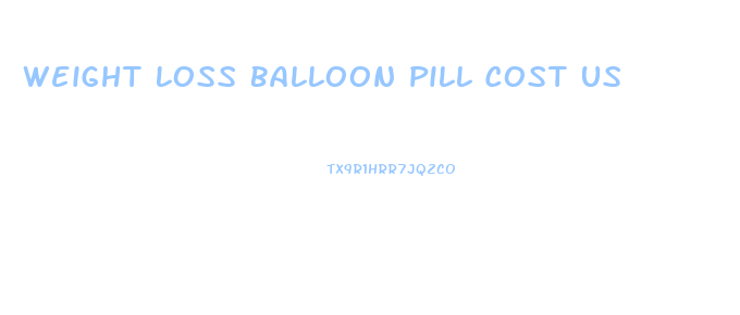 Weight Loss Balloon Pill Cost Us